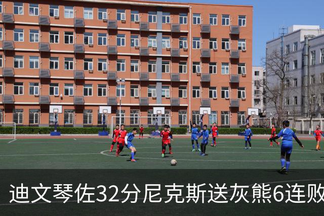 迪文琴佐32分尼克斯送灰熊6连败 热火大胜魔术